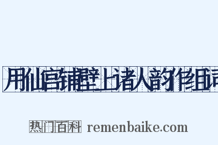 用仙宫铺壁上诸人韵作组词是什么意思的图片